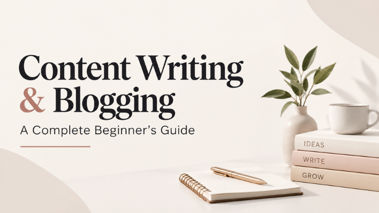 Content Writing & Blogging: A Complete Beginner’s Guide